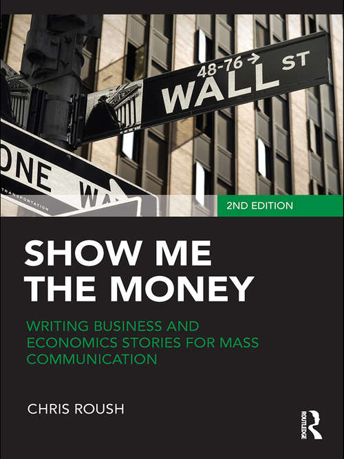 Book cover of Show Me the Money: Writing Business and Economics Stories for Mass Communication