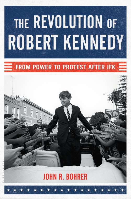 Book cover of The Revolution of Robert Kennedy: From Power to Protest After JFK