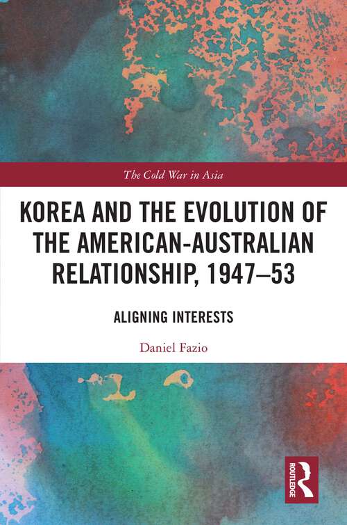 Book cover of Korea and the Evolution of the American-Australian Relationship, 1947–53: Aligning Interests (The Cold War in Asia)