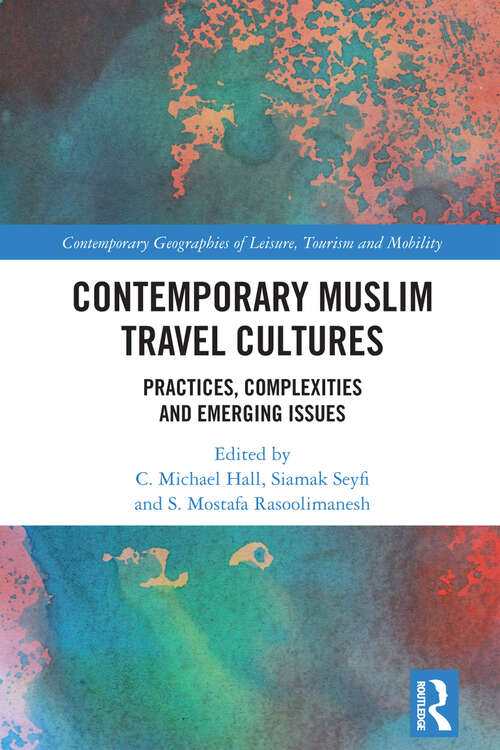 Book cover of Contemporary Muslim Travel Cultures: Practices, Complexities and Emerging Issues (Contemporary Geographies of Leisure, Tourism and Mobility)