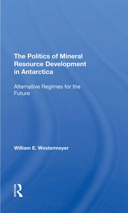 Book cover of The Politics Of Mineral Resource Development In Antarctica: Alternative Regimes For The Future