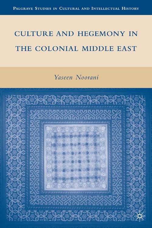 Book cover of Culture and Hegemony in the Colonial Middle East (2010) (Palgrave Studies in Cultural and Intellectual History)