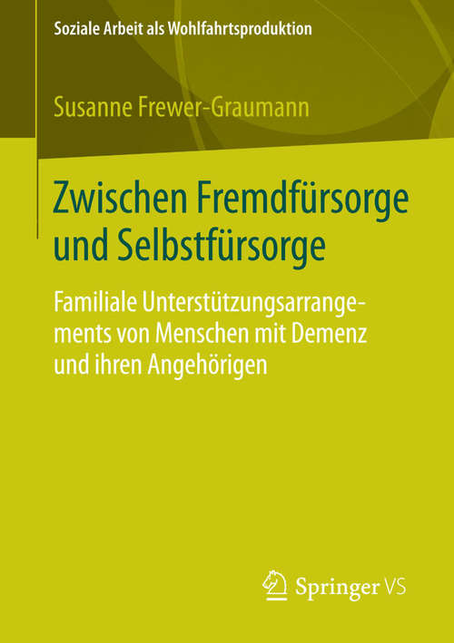 Book cover of Zwischen Fremdfürsorge und Selbstfürsorge: Familiale Unterstützungsarrangements von Menschen mit Demenz und ihren Angehörigen (2014) (Soziale Arbeit als Wohlfahrtsproduktion #3)