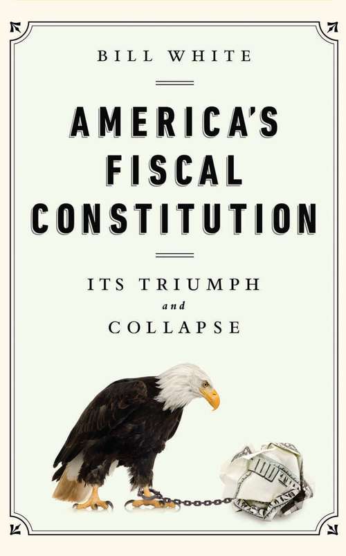 Book cover of America's Fiscal Constitution: Its Triumph and Collapse
