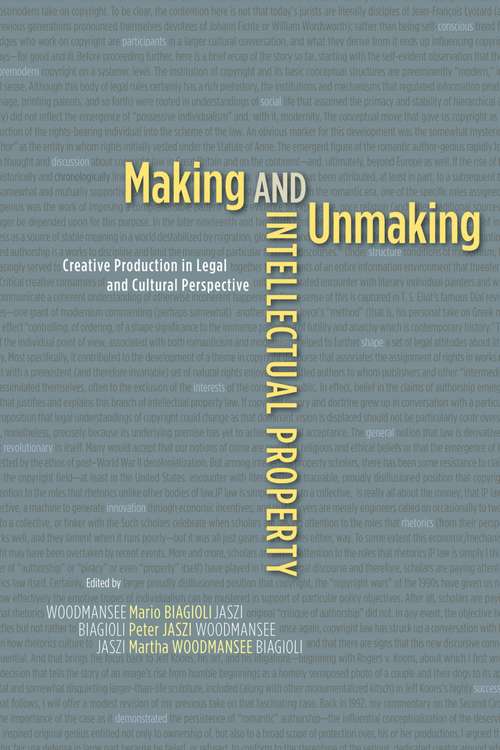 Book cover of Making and Unmaking Intellectual Property: Creative Production in Legal and Cultural Perspective