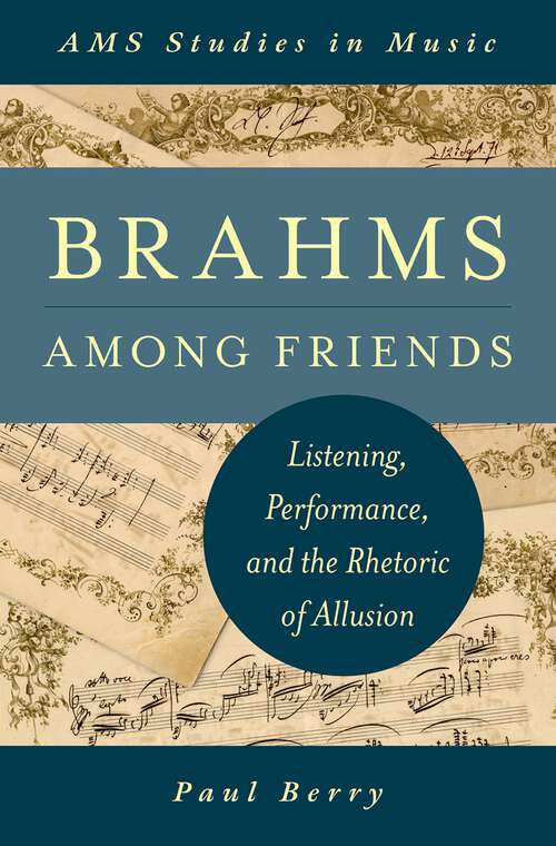 Book cover of Brahms Among Friends: Listening, Performance, And The Rhetoric Of Allusion