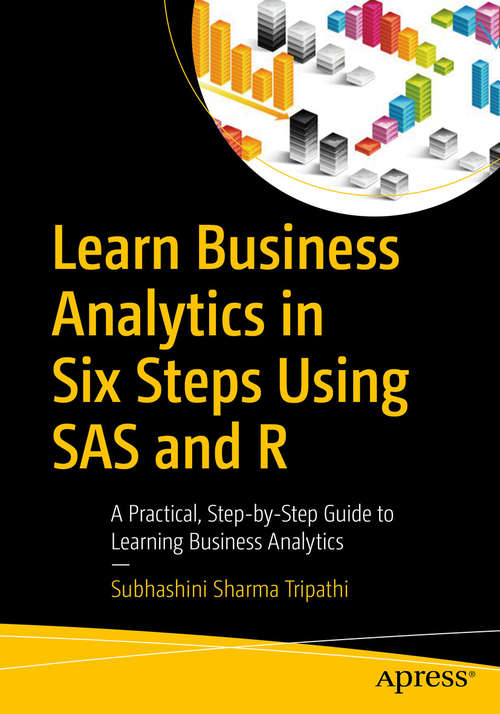 Book cover of Learn Business Analytics in Six Steps Using SAS and R: A Practical, Step-by-Step Guide to Learning Business Analytics (1st ed.)