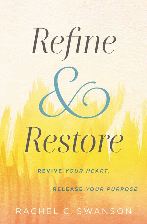Book cover of Refine and Restore: Revive Your Heart, Release Your Purpose