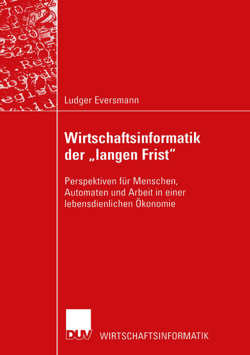 Book cover of Wirtschaftsinformatik der „langen Frist“: Perspektiven für Menschen, Automaten und Arbeit in einer lebensdienlichen Ökonomie (2003) (Wirtschaftsinformatik)