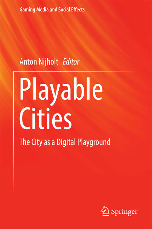 Book cover of Playable Cities: The City as a Digital Playground (Gaming Media and Social Effects)