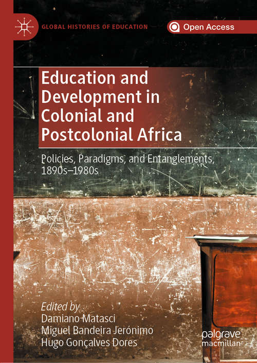 Book cover of Education and Development in Colonial and Postcolonial Africa: Policies, Paradigms, and Entanglements, 1890s–1980s (1st ed. 2020) (Global Histories of Education)