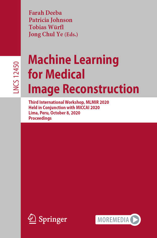 Book cover of Machine Learning for Medical Image Reconstruction: Third International Workshop, MLMIR 2020, Held in Conjunction with MICCAI 2020, Lima, Peru, October 8, 2020, Proceedings (1st ed. 2020) (Lecture Notes in Computer Science #12450)
