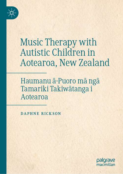 Book cover of Music Therapy with Autistic Children in Aotearoa, New Zealand: Haumanu ā-Puoro mā ngā Tamariki Takiwātanga i Aotearoa (1st ed. 2022)