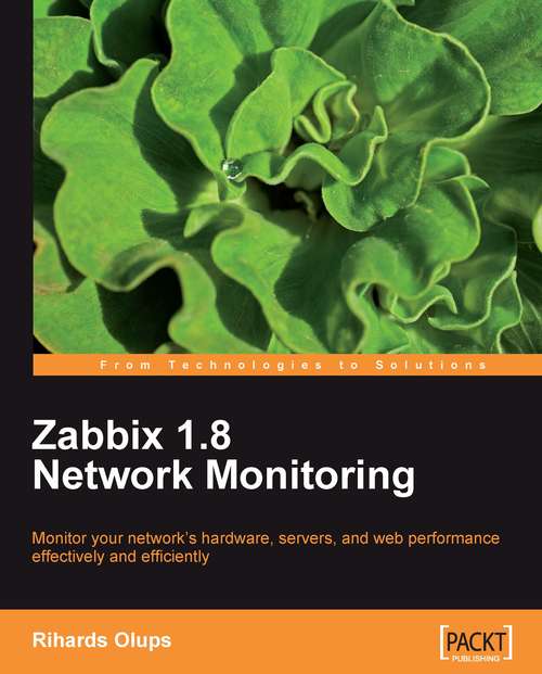 Book cover of Zabbix 1.8 Network Monitoring: Monitor Your Network's Hardware, Servers, And Web Performance Effectively And Efficiently