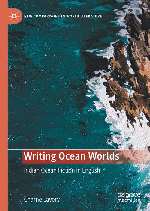 Book cover of Writing Ocean Worlds: Indian Ocean Fiction in English (1st ed. 2021) (New Comparisons in World Literature)