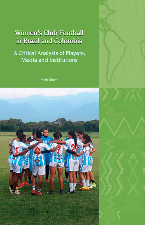 Book cover of Women’s Club Football in Brazil and Colombia: A Critical Analysis of Players, Media and Institutions (Liverpool Latin American Studies #30)