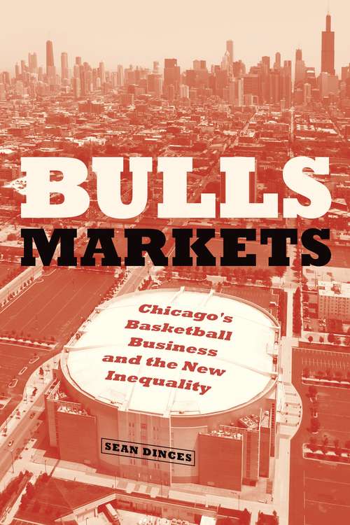 Book cover of Bulls Markets: Chicago's Basketball Business and the New Inequality (Historical Studies of Urban America)