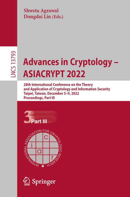 Book cover of Advances in Cryptology – ASIACRYPT 2022: 28th International Conference on the Theory and Application of Cryptology and Information Security, Taipei, Taiwan, December 5–9, 2022, Proceedings, Part III (1st ed. 2023) (Lecture Notes in Computer Science #13793)