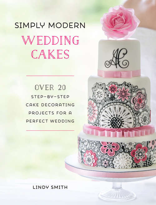 Book cover of Simply Modern Wedding Cakes: Over 20 Contemporary Designs for Remarkable Yet Achievable Wedding Cakes