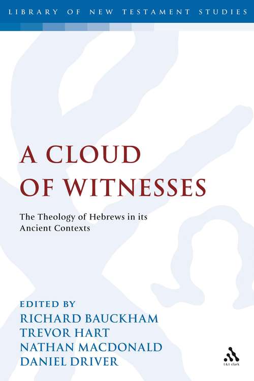 Book cover of A Cloud of Witnesses: The Theology of Hebrews in its Ancient Contexts (The Library of New Testament Studies #387)