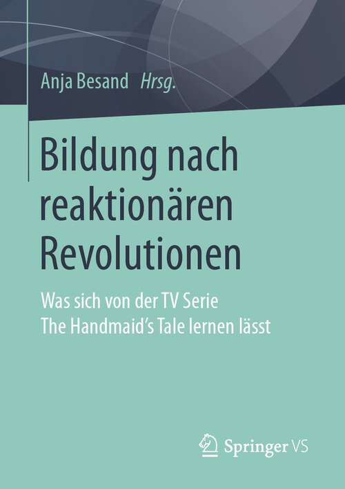 Book cover of Bildung nach reaktionären Revolutionen: Was sich von der TV Serie The Handmaid’s Tale lernen lässt (1. Aufl. 2021)