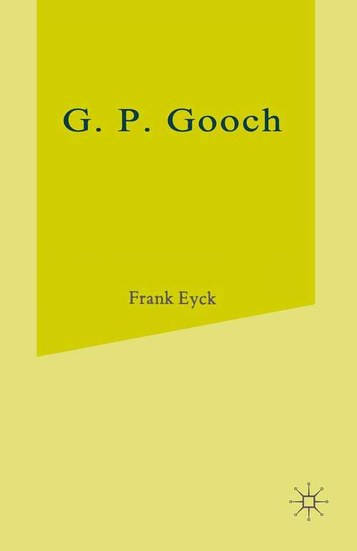 Book cover of G.P.Gooch: A Study in History and Politics (1st ed. 1982)