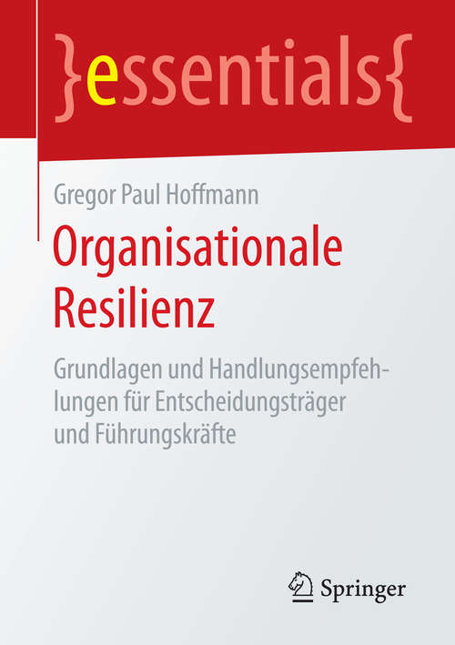 Book cover of Organisationale Resilienz: Grundlagen und Handlungsempfehlungen für Entscheidungsträger und Führungskräfte (1. Aufl. 2016) (essentials)