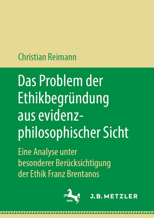 Book cover of Das Problem der Ethikbegründung aus evidenzphilosophischer Sicht: Eine Analyse unter besonderer Berücksichtigung der Ethik Franz Brentanos (1. Aufl. 2018)