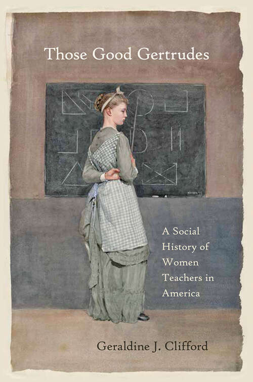 Book cover of Those Good Gertrudes: A Social History of Women Teachers in America