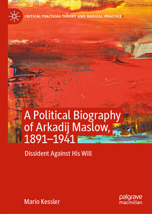 Book cover of A Political Biography of Arkadij Maslow, 1891-1941: Dissident Against His Will (1st ed. 2020) (Critical Political Theory and Radical Practice)