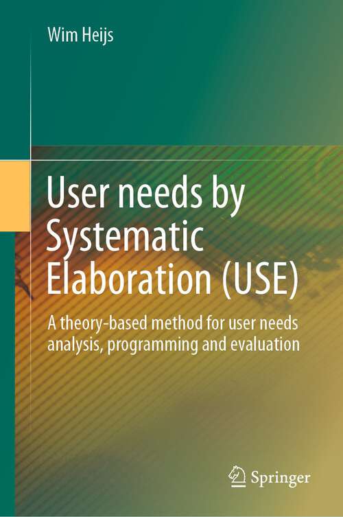 Book cover of User needs by Systematic Elaboration (USE): A theory-based method for user needs analysis, programming and evaluation (1st ed. 2022)