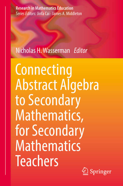 Book cover of Connecting Abstract Algebra to Secondary Mathematics, for Secondary Mathematics Teachers (1st ed. 2018) (Research in Mathematics Education)