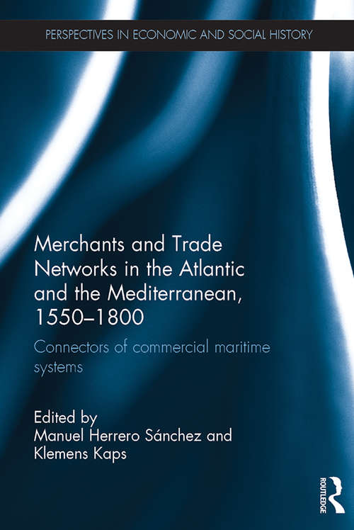 Book cover of Merchants and Trade Networks in the Atlantic and the Mediterranean, 1550-1800: Connectors of commercial maritime systems (Perspectives in Economic and Social History)