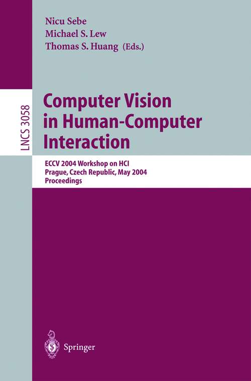 Book cover of Computer Vision in Human-Computer Interaction: ECCV 2004 Workshop on HCI, Prague, Czech Republic, May 16, 2004, Proceedings (2004) (Lecture Notes in Computer Science #3058)