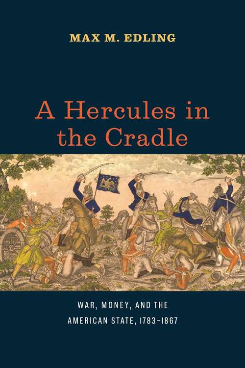 Book cover of A Hercules in the Cradle: War, Money, and the American State, 1783–1867 (American Beginnings, 1500-1900)