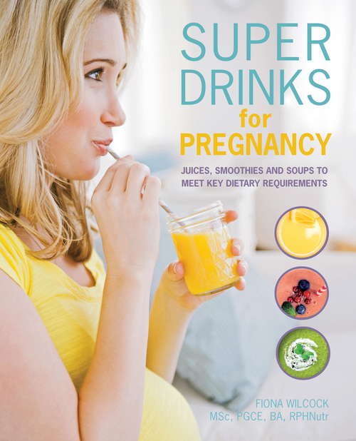 Book cover of Super Drinks for Pregnancy: Juices, smoothies and soups to meet key dietary requirements