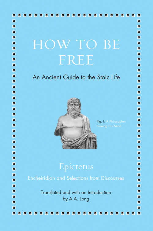 Book cover of How to Be Free: An Ancient Guide to the Stoic Life (Ancient Wisdom for Modern Readers)
