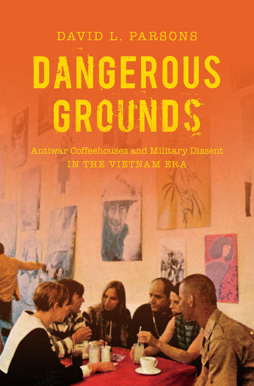 Book cover of Dangerous Grounds: Antiwar Coffeehouses and Military Dissent in the Vietnam Era