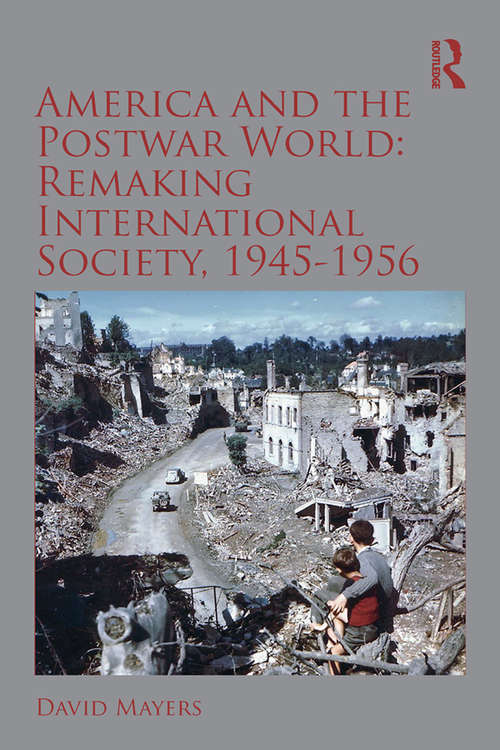 Book cover of America and the Postwar World: Remaking International Society, 1945-1956 (Routledge Studies in Modern History)