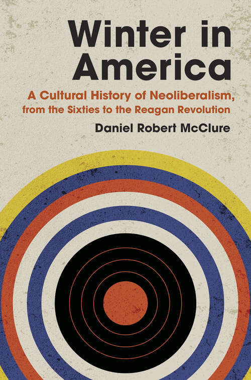 Book cover of Winter in America: A Cultural History of Neoliberalism, from the Sixties to the Reagan Revolution