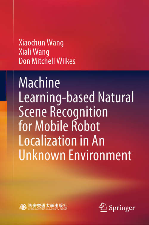 Book cover of Machine Learning-based Natural Scene Recognition for Mobile Robot Localization in An Unknown Environment (1st ed. 2020)