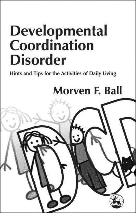 Book cover of Developmental Coordination Disorder: Hints and Tips for the Activities of Daily Living (PDF)