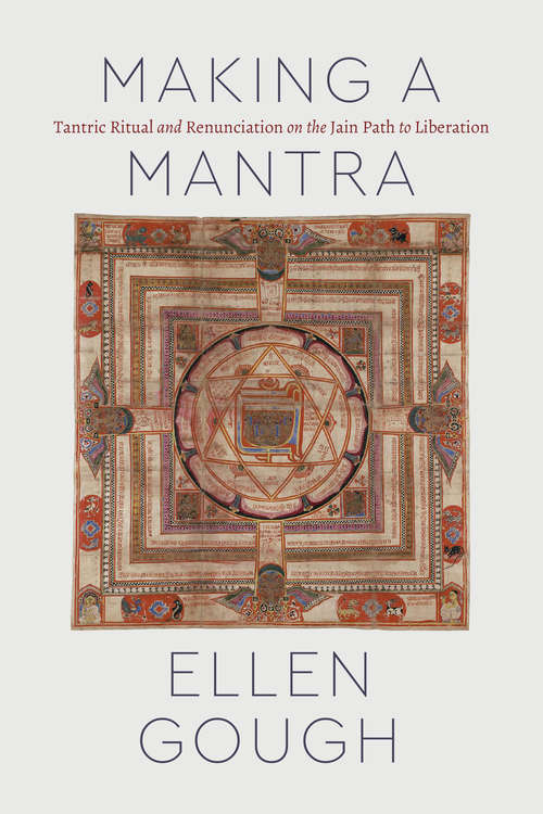 Book cover of Making a Mantra: Tantric Ritual and Renunciation on the Jain Path to Liberation (Class 200: New Studies in Religion)