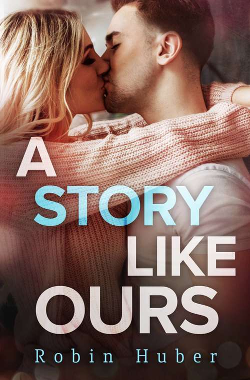 Book cover of A Story Like Ours: A breathtaking romance about first love and second chances (Love Story Duet #2)