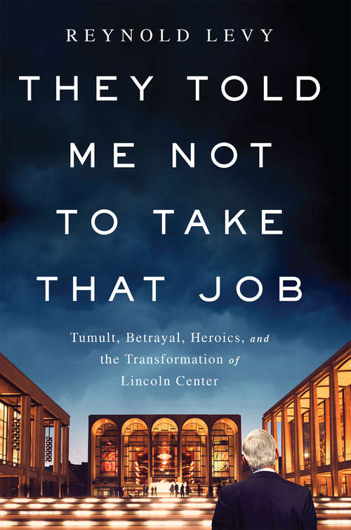 Book cover of They Told Me Not to Take that Job: Tumult, Betrayal, Heroics, and the Transformation of Lincoln Center