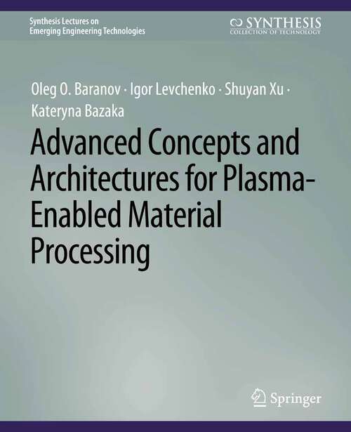 Book cover of Advanced Concepts and Architectures for Plasma-Enabled Material Processing (Synthesis Lectures on Emerging Engineering Technologies)