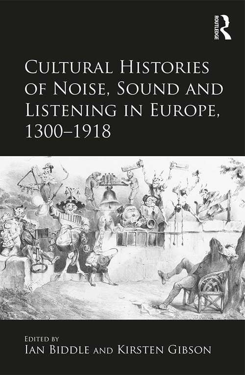 Book cover of Cultural Histories of Noise, Sound and Listening in Europe, 1300-1918: )