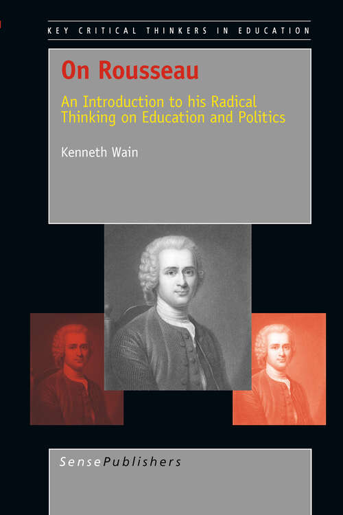 Book cover of On Rousseau: An Introduction to his Radical Thinking on Education and Politics (2011) (Key Critical Thinkers in Education #3)