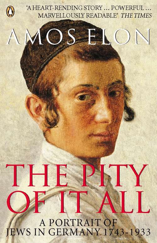 Book cover of The Pity of it All: A Portrait of Jews in Germany 1743-1933