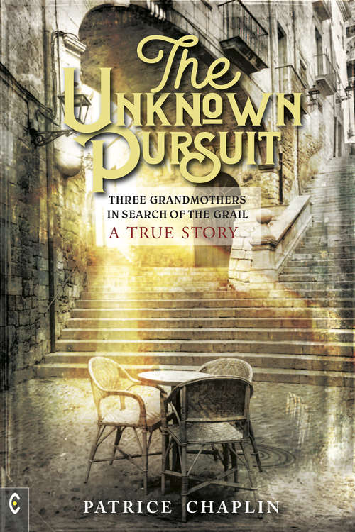 Book cover of The Unknown Pursuit: Three Grandmothers in Search of the Grail, A True Story